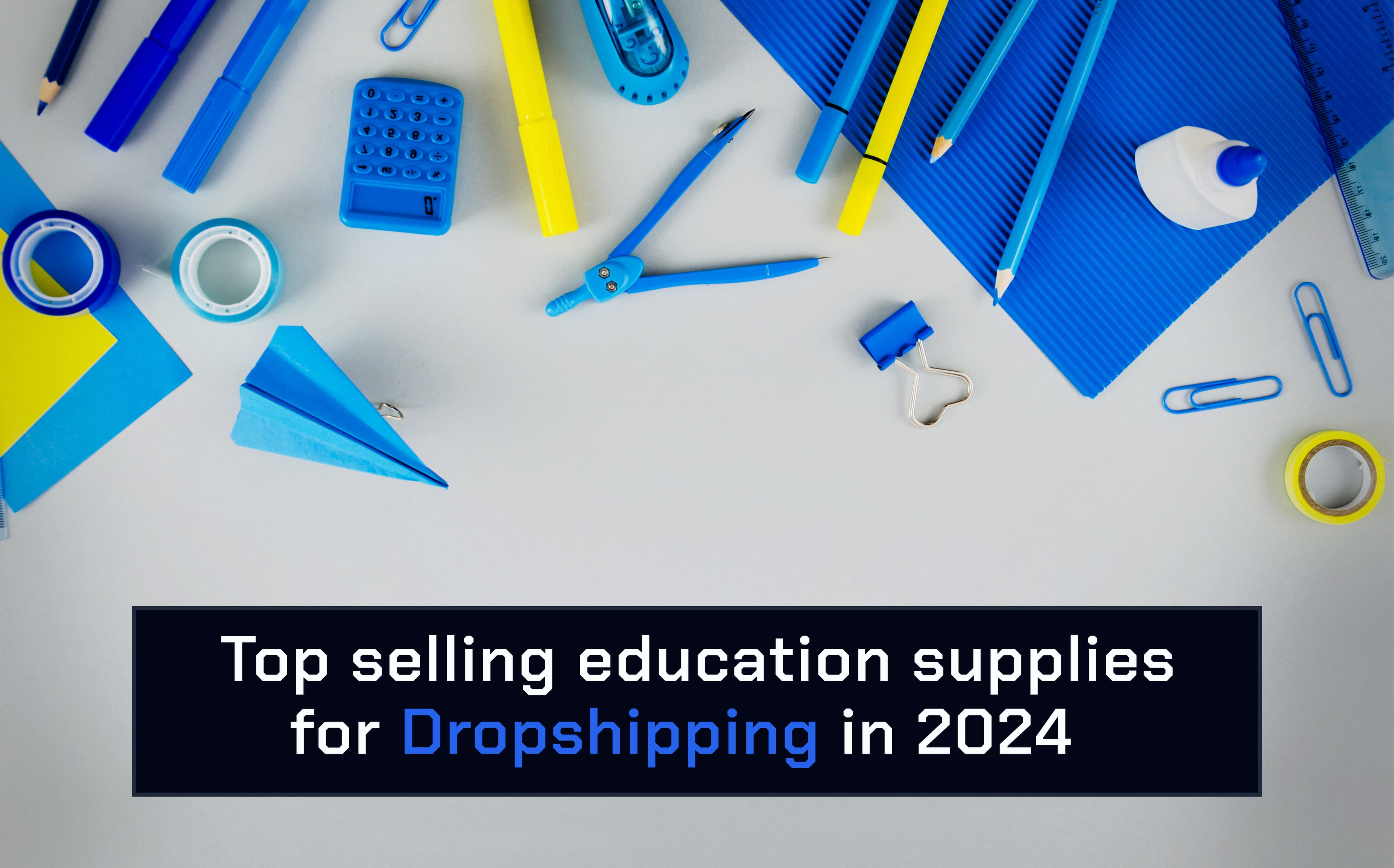 5 Top Selling Education Supplies for Dropshipping in 2024 